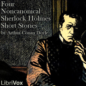 Four Noncanonical Sherlock Holmes Short Stories - Sir Arthur Conan Doyle - Free Audio Books Online Audiobooks in English