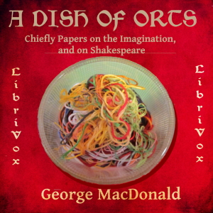 A Dish of Orts: Chiefly Papers on the Imagination, and on Shakespeare - George MacDonald - Free Audio Books Online Audiobooks in English