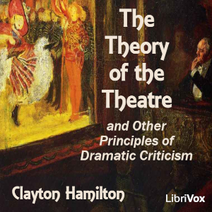 The Theory of the Theatre, and Other Principles of Dramatic Criticism - Clayton Hamilton - Free Audio Books Online Audiobooks in English