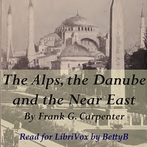The Alps, the Danube and the Near East - Frank G. Carpenter - Free Audio Books Online Audiobooks in English