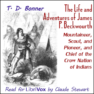The Life and Adventures of James P. Beckwourth, Mountaineer, Scout, and Pioneer, and Chief of the Crow Nation of Indians (Version 2) - T. D. BONNER - Free Audio Books Online Audiobooks in English