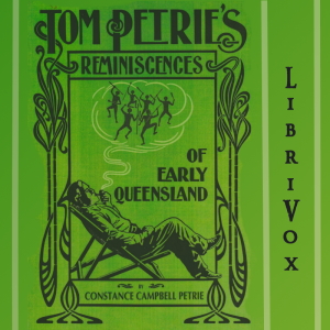 Tom Petrie's reminiscences of early Queensland (dating from 1837). Recorded by his daughter. - Constance Campbell Petrie - Free Audio Books Online Audiobooks in English