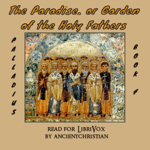 The Paradise, or Garden of the Holy Fathers (Book 4) (The Histories of the Monks Who Lived in the Desert of Egypt, Which Were Compiled by Saint Hieronymus) - PALLADIUS - Free Audio Books Online Audiobooks in English