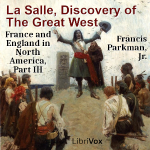 La Salle, Discovery of The Great West - Francis Parkman, Jr. - Free Audio Books Online Audiobooks in English