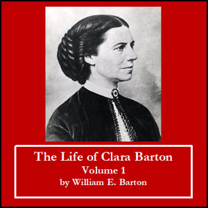 The Life of Clara Barton - Volume 1 - William E. Barton - Free Audio Books Online Audiobooks in English