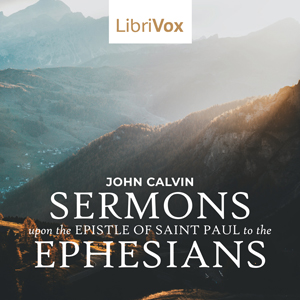 The Sermons upon the Epistle of Saint Paul to the Ephesians - John Calvin - Free Audio Books Online Audiobooks in English