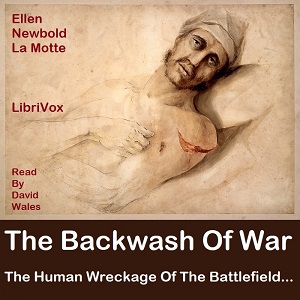The Backwash Of War: The Human Wreckage Of The Battlefield As Witnessed By An American Hospital Nurse - Ellen Newbold La Motte - Free Audio Books Online Audiobooks in English
