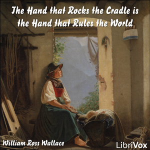 The Hand that Rocks the Cradle is the Hand that Rules the World - William Ross Wallace - Free Audio Books Online Audiobooks in English