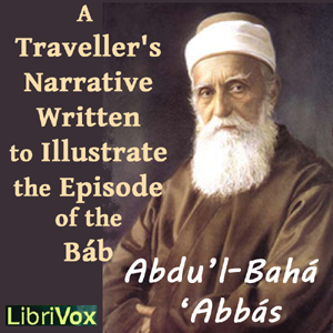 A Traveller’s Narrative Written to Illustrate the Episode of the Báb - Abdu’l-Bahá ‘Abbás - Free Audio Books Online Audiobooks in English