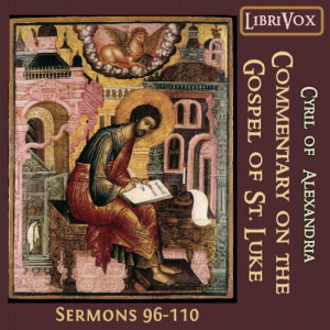 Commentary on the Gospel of Luke, Sermons 96-110 - Cyril of Alexandria - Free Audio Books Online Audiobooks in English
