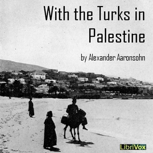 With the Turks in Palestine - Alexander Aaronsohn - Free Audio Books Online Audiobooks in English