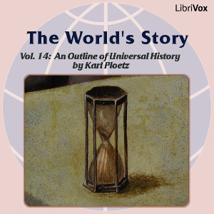 The World’s Story Volume XIV: An Outline of Universal History - Karl Ploetz - Free Audio Books Online Audiobooks in English