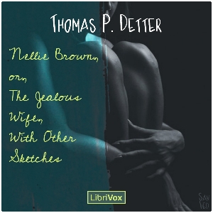 Nellie Brown, or, The Jealous Wife, With Other Sketches - Thomas P. Detter - Free Audio Books Online Audiobooks in English