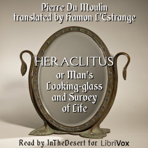 Heraclitus, or Man's Looking-glass and Survey of Life - Pierre Du Moulin - Free Audio Books Online Audiobooks in English