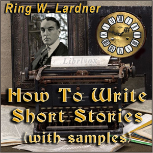 How To Write Short Stories, with examples - Ring Lardner - Free Audio Books Online Audiobooks in English