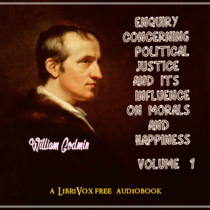 Enquiry Concerning Political Justice and its Influence on Morals and Happiness. Volume 1 - William GODWIN - Free Audio Books Online Audiobooks in English
