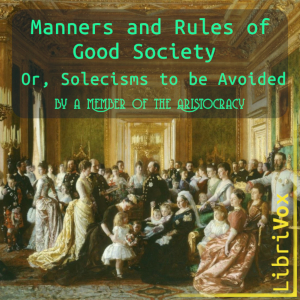 Manners and Rules of Good Society; Or, Solecisms to be Avoided by a Member of the Aristocracy - Anonymous - Free Audio Books Online Audiobooks in English