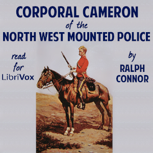 Corporal Cameron of the North West Mounted Police - A Tale of the Macleod Trail - Ralph Connor - Free Audio Books Online Audiobooks in English