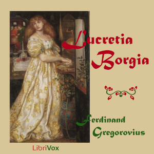 Lucretia Borgia - Ferdinand Gregorovius - Free Audio Books Online Audiobooks in English