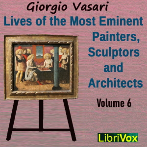 Lives of the Most Eminent Painters, Sculptors and Architects Vol 6 - Giorgio VASARI - Free Audio Books Online Audiobooks in English