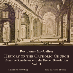 History of the Catholic Church from the Renaissance to the French Revolution: Volume 2 - Rev. James MacCaffrey - Free Audio Books Online Audiobooks in English