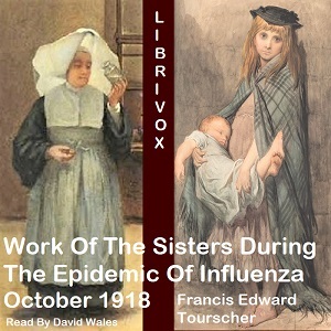 Work Of The Sisters During The Epidemic Of Influenza October, 1918 - Francis Edward Tourscher - Free Audio Books Online Audiobooks in English