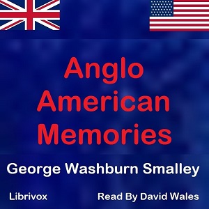 Anglo-American Memories - George Washburn Smalley - Free Audio Books Online Audiobooks in English