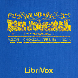 The American Bee Journal. Vol. XVII, No. 14, Apr. 6, 1881 - Various - Free Audio Books Online Audiobooks in English