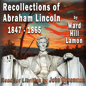 Recollections of Abraham Lincoln 1847-1865 - Ward Hill LAMON - Free Audio Books Online Audiobooks in English