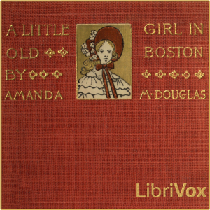 A Little Girl in Old Boston - Amanda Minnie DOUGLAS - Free Audio Books Online Audiobooks in English