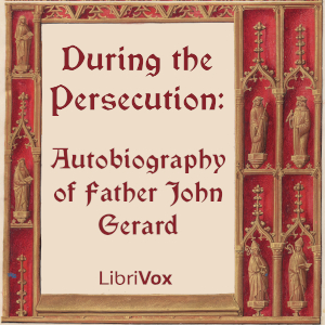During the Persecution: Autobiography of Father John Gerard - Father John Gerard - Free Audio Books Online Audiobooks in English