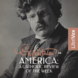 G.K. Chesterton in America: A Catholic Review of the Week - G. K. Chesterton - Free Audio Books Online Audiobooks in English