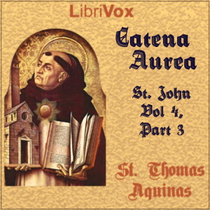 Catena Aurea, St. John, - Vol 4 part 2 - Saint Thomas Aquinas - Free Audio Books Online Audiobooks in English