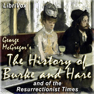 The History of Burke and Hare,  And of the Resurrectionist Times - George MacGregor - Free Audio Books Online Audiobooks in English