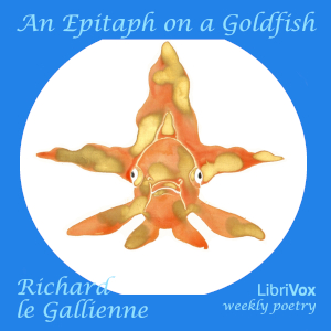 An Epitaph On A Goldfish - Richard le Gallienne - Free Audio Books Online Audiobooks in English
