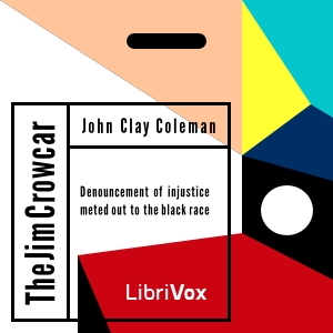 The Jim Crow Car; Or,  Denouncement of Injustice Meted Out to the Black Race - John Clay Coleman - Free Audio Books Online Audiobooks in English