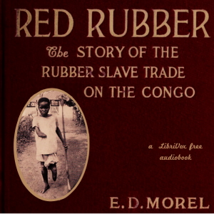 Red Rubber: The Story of the Rubber Slave Trade on the Congo - Edmund Dene Morel - Free Audio Books Online Audiobooks in English