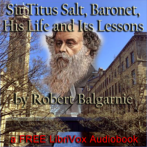 Sir Titus Salt, Baronet, His Life and Its Lessons - Robert  Balgarnie - Free Audio Books Online Audiobooks in English