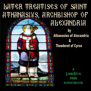 Later Treatises of Saint Athanasius, Archbishop of Alexandria - Athanasius of Alexandria - Free Audio Books Online Audiobooks in English