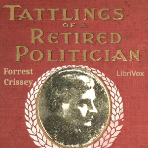 Tattlings of a Retired Politician - Forrest Crissey - Free Audio Books Online Audiobooks in English