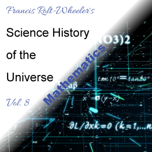 The Science - History of the Universe Vol. 8: Mathematics - Francis ROLT-WHEELER - Free Audio Books Online Audiobooks in English