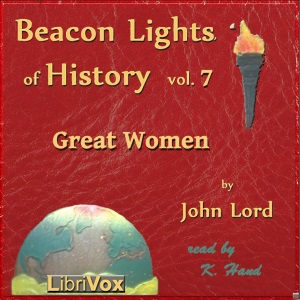 Beacon Lights of History, Vol 7: Great Women - John Lord - Free Audio Books Online Audiobooks in English