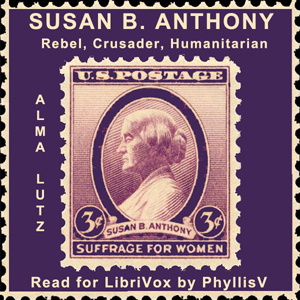 Susan B. Anthony Rebel, Crusader, Humanitarian - Alma Lutz - Free Audio Books Online Audiobooks in English