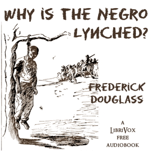 Why is the Negro Lynched? - Frederick DOUGLASS - Free Audio Books Online Audiobooks in English