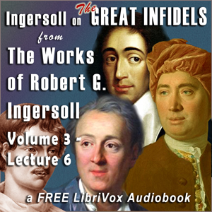Ingersoll on THE GREAT INFIDELS, from the Works of Robert G. Ingersoll, Volume 3, Lectures - Robert G. Ingersoll - Free Audio Books Online Audiobooks in English