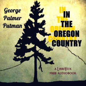 In the Oregon Country - George Palmer Putnam - Free Audio Books Online Audiobooks in English