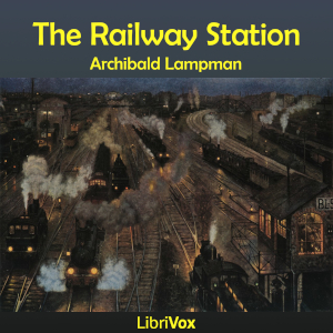 The Railway Station - Archibald Lampman - Free Audio Books Online Audiobooks in English