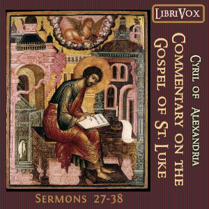 Commentary on the Gospel of Luke, Sermons 27-38 - Cyril of Alexandria - Free Audio Books Online Audiobooks in English