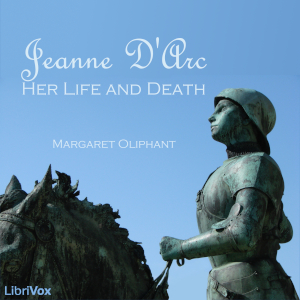 Jeanne D'Arc: Her Life And Death - Margaret O. Oliphant - Free Audio Books Online Audiobooks in English