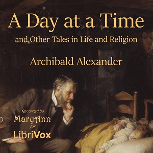 A Day at a Time and Other Talks on Life and Religion - Archibald Alexander - Free Audio Books Online Audiobooks in English